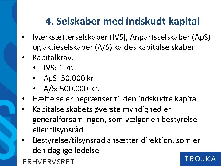 4. Selskaber med indskudt kapital • Iværksætterselskaber (IVS), Anpartsselskaber (Ap. S) og aktieselskaber (A/S)