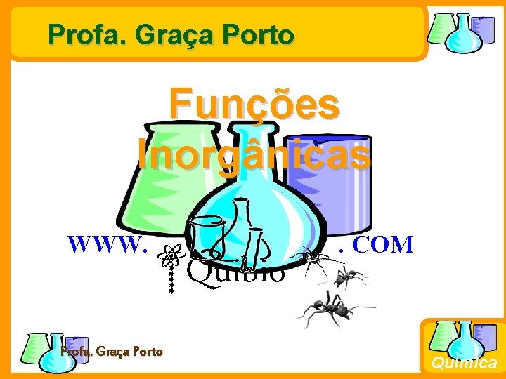 Profa. Graça Porto Funções Inorgânicas WWW. Profa. Graça Porto Quibio . COM Química 