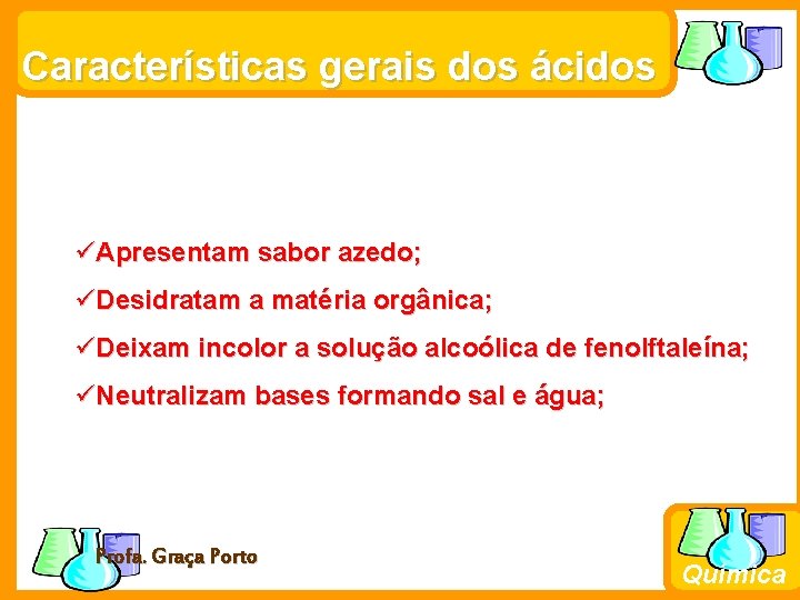 Características gerais dos ácidos üApresentam sabor azedo; üDesidratam a matéria orgânica; üDeixam incolor a