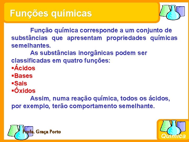 Funções químicas Função química corresponde a um conjunto de substâncias que apresentam propriedades químicas