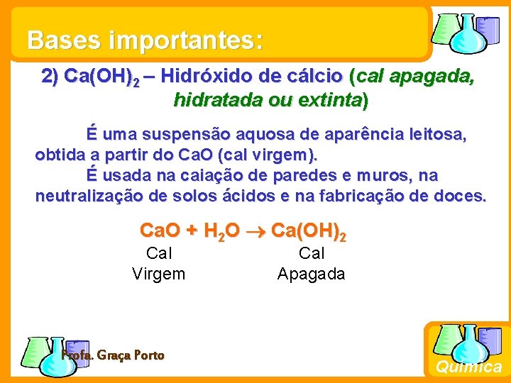 Bases importantes: 2) Ca(OH)2 – Hidróxido de cálcio (cal apagada, hidratada ou extinta) É