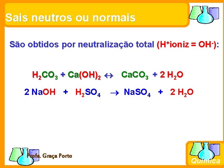 Sais neutros ou normais São obtidos por neutralização total (H+ioniz = OH-): H 2