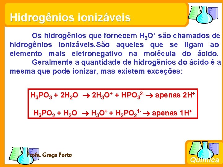 Hidrogênios ionizáveis Os hidrogênios que fornecem H 3 O+ são chamados de hidrogênios ionizáveis.