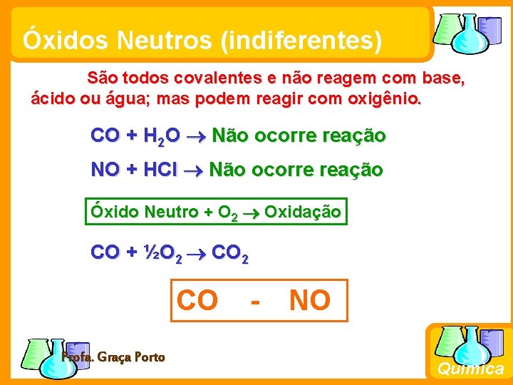 Óxidos Neutros (indiferentes) São todos covalentes e não reagem com base, ácido ou água;