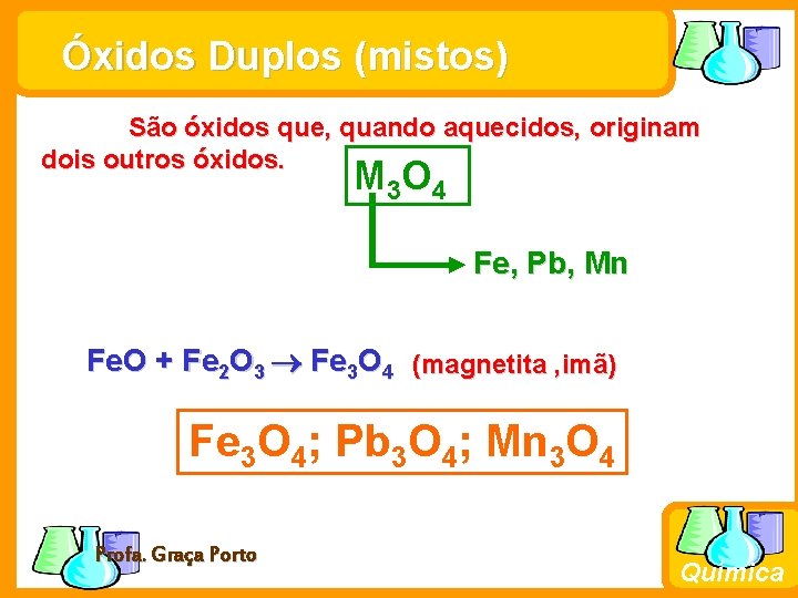 Óxidos Duplos (mistos) São óxidos que, quando aquecidos, originam dois outros óxidos. M 3