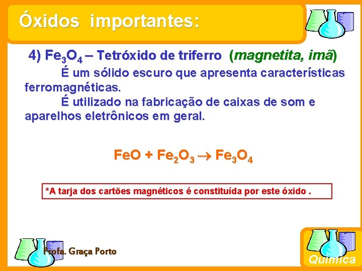 Óxidos importantes: 4) Fe 3 O 4 – Tetróxido de triferro (magnetita, imã) É