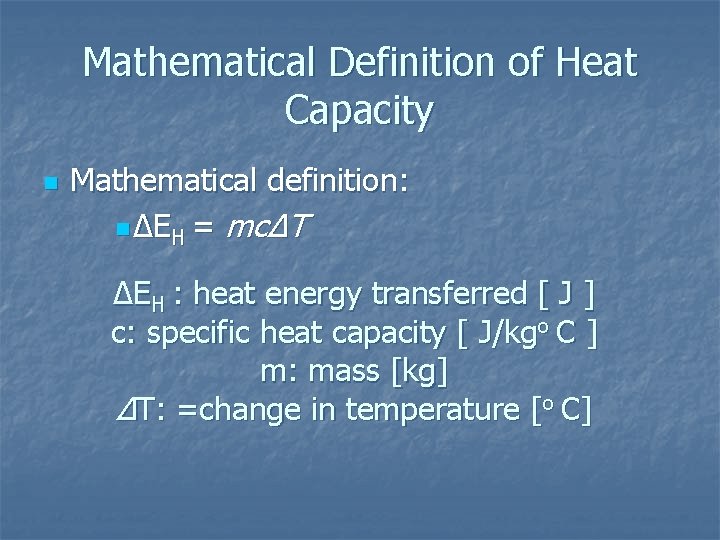 Mathematical Definition of Heat Capacity n Mathematical definition: n ∆EH = mc∆T ∆EH :