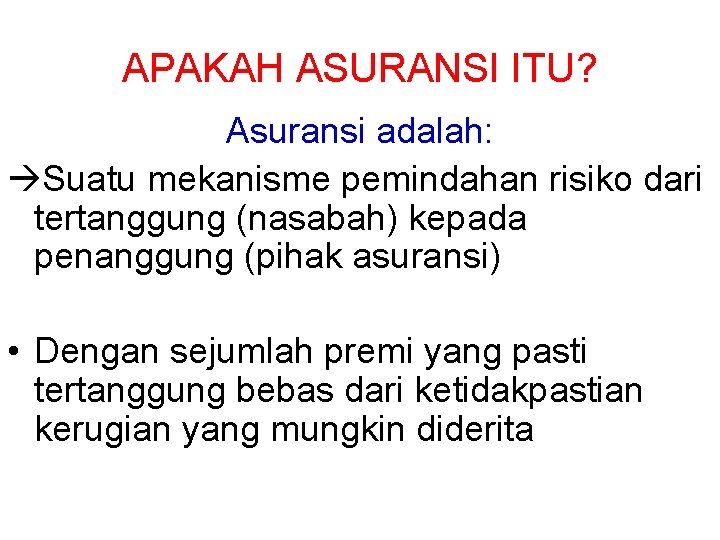 APAKAH ASURANSI ITU? Asuransi adalah: Suatu mekanisme pemindahan risiko dari tertanggung (nasabah) kepada penanggung