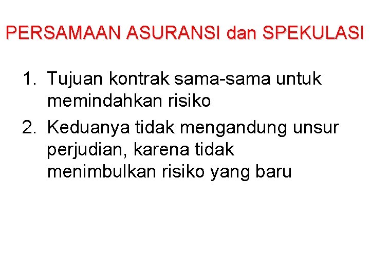 PERSAMAAN ASURANSI dan SPEKULASI 1. Tujuan kontrak sama-sama untuk memindahkan risiko 2. Keduanya tidak