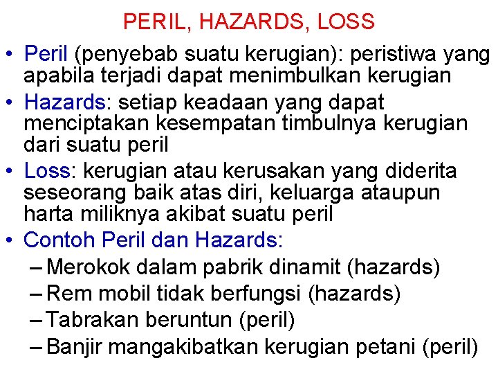 • • PERIL, HAZARDS, LOSS Peril (penyebab suatu kerugian): peristiwa yang apabila terjadi • • PERIL, HAZARDS, LOSS Peril (penyebab suatu kerugian): peristiwa yang apabila terjadi