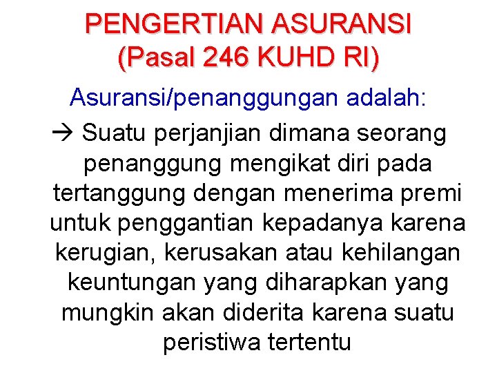 PENGERTIAN ASURANSI (Pasal 246 KUHD RI) Asuransi/penanggungan adalah: Suatu perjanjian dimana seorang penanggung mengikat