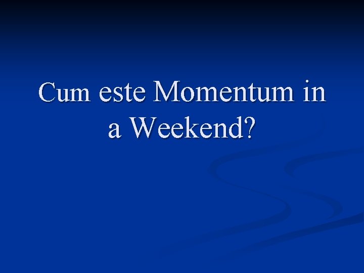 Cum este Momentum in a Weekend? 