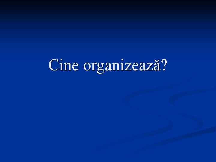 Cine organizează? 