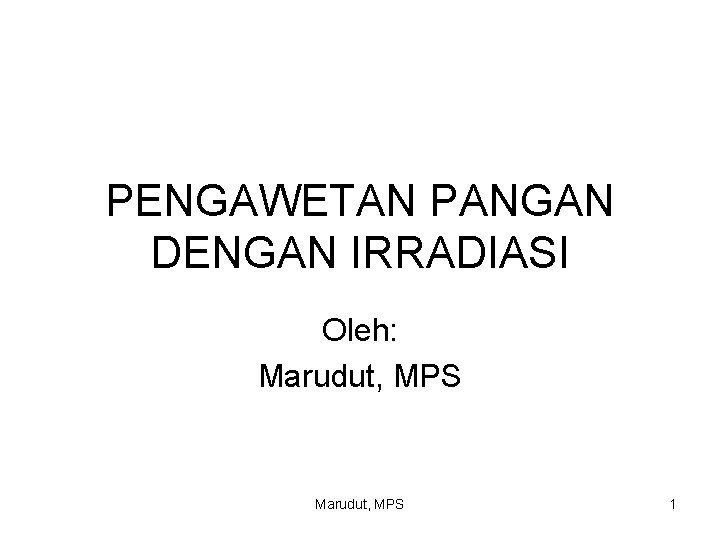 PENGAWETAN PANGAN DENGAN IRRADIASI Oleh: Marudut, MPS 1 