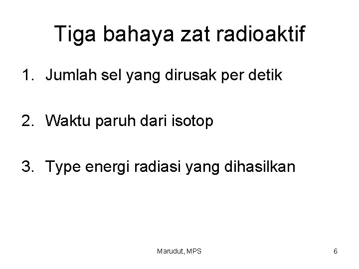 Tiga bahaya zat radioaktif 1. Jumlah sel yang dirusak per detik 2. Waktu paruh