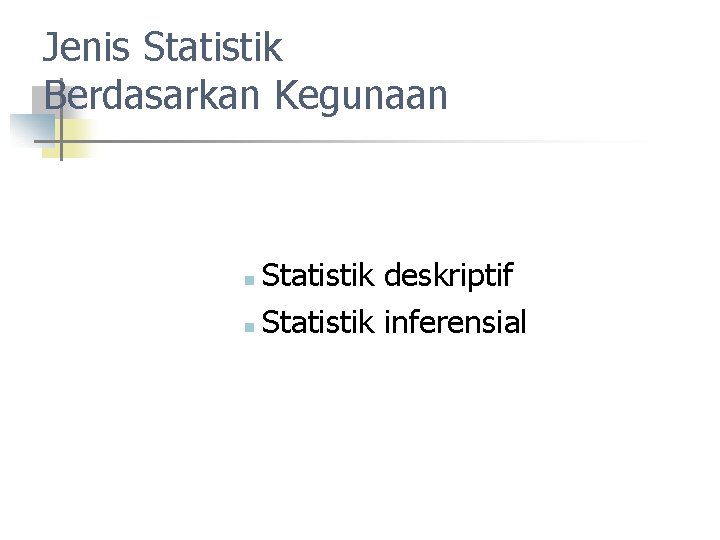 Jenis Statistik Berdasarkan Kegunaan Statistik deskriptif n Statistik inferensial n 