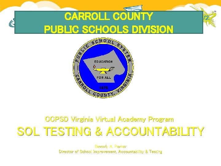 CARROLL COUNTY PUBLIC SCHOOLS DIVISION CCPSD Virginia Virtual Academy Program SOL TESTING & ACCOUNTABILITY CARROLL COUNTY PUBLIC SCHOOLS DIVISION CCPSD Virginia Virtual Academy Program SOL TESTING & ACCOUNTABILITY
