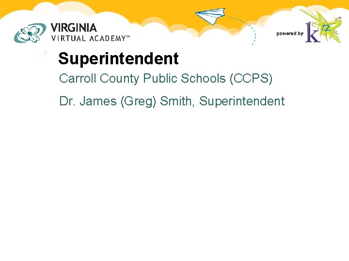 Superintendent Carroll County Public Schools (CCPS) Dr. James (Greg) Smith, Superintendent Superintendent Carroll County Public Schools (CCPS) Dr. James (Greg) Smith, Superintendent