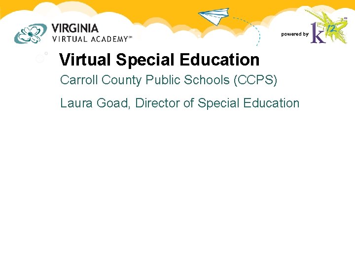 Virtual Special Education Carroll County Public Schools (CCPS) Laura Goad, Director of Special Education Virtual Special Education Carroll County Public Schools (CCPS) Laura Goad, Director of Special Education