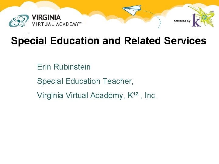 Special Education and Related Services Erin Rubinstein Special Education Teacher, Virginia Virtual Academy, K¹² Special Education and Related Services Erin Rubinstein Special Education Teacher, Virginia Virtual Academy, K¹²
