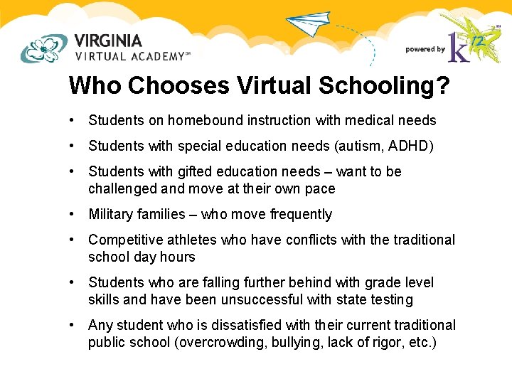 Who Chooses Virtual Schooling? • Students on homebound instruction with medical needs • Students Who Chooses Virtual Schooling? • Students on homebound instruction with medical needs • Students