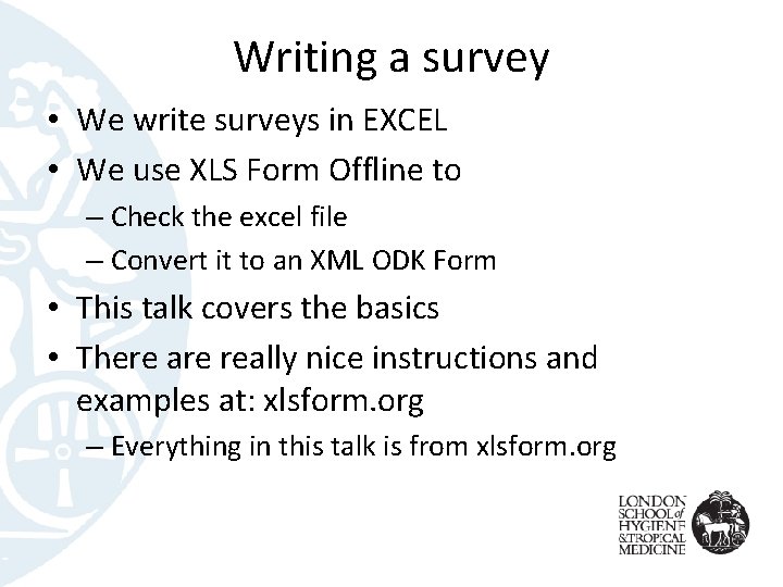 Writing a survey • We write surveys in EXCEL • We use XLS Form