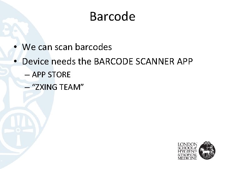 Barcode • We can scan barcodes • Device needs the BARCODE SCANNER APP –