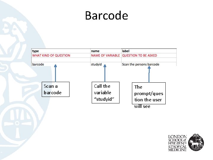 Barcode Scan a barcode Call the variable “studyid” The prompt/ques tion the user will