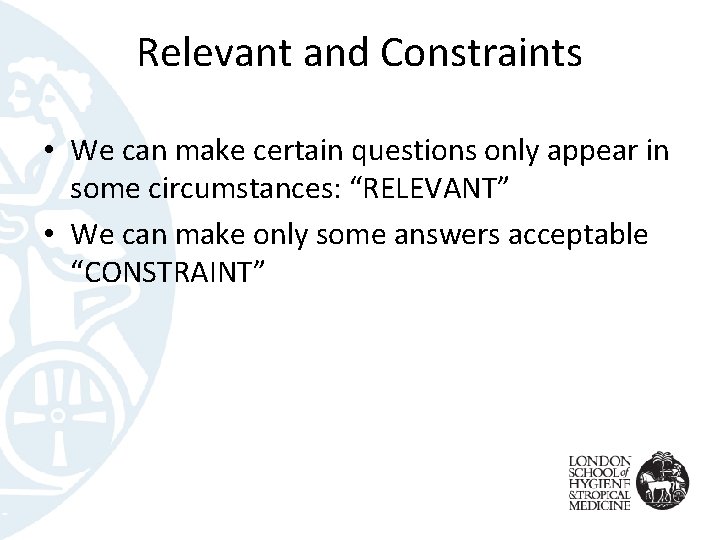 Relevant and Constraints • We can make certain questions only appear in some circumstances: