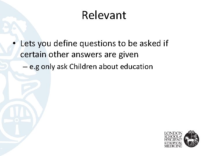 Relevant • Lets you define questions to be asked if certain other answers are