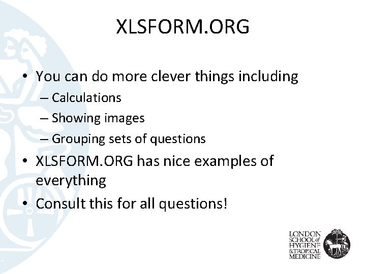 XLSFORM. ORG • You can do more clever things including – Calculations – Showing