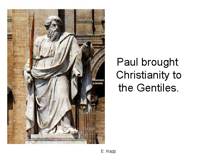 Paul brought Christianity to the Gentiles. E. Napp 