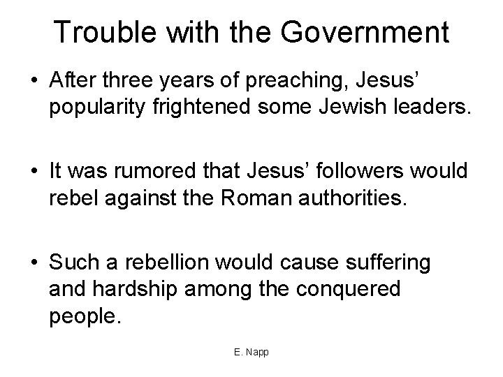 Trouble with the Government • After three years of preaching, Jesus’ popularity frightened some