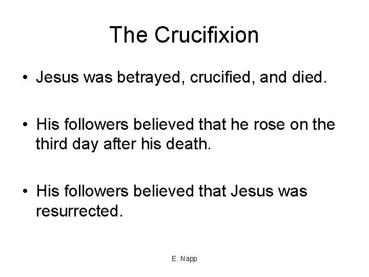 The Crucifixion • Jesus was betrayed, crucified, and died. • His followers believed that