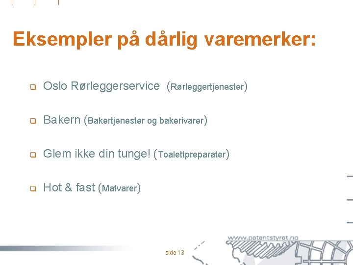 Eksempler på dårlig varemerker: q Oslo Rørleggerservice (Rørleggertjenester) q Bakern (Bakertjenester og bakerivarer) q