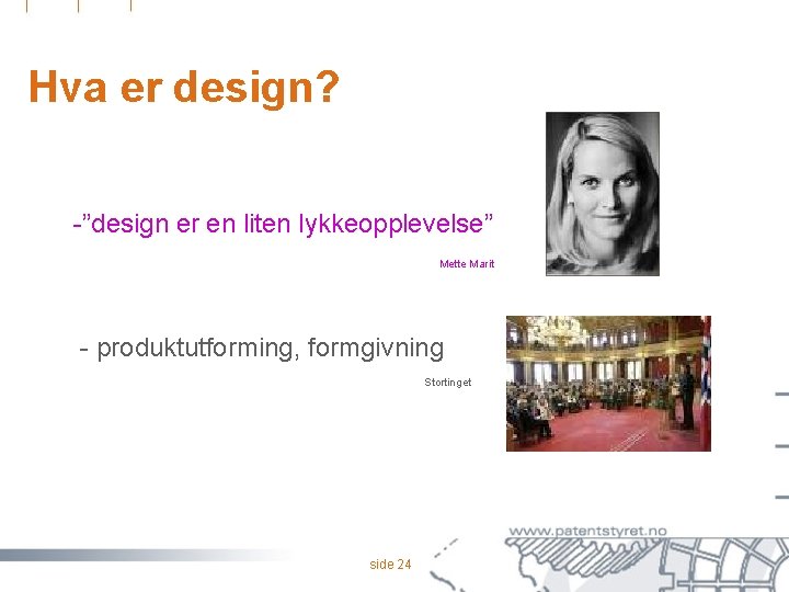Hva er design? -”design er en liten lykkeopplevelse” Mette Marit - produktutforming, formgivning Stortinget
