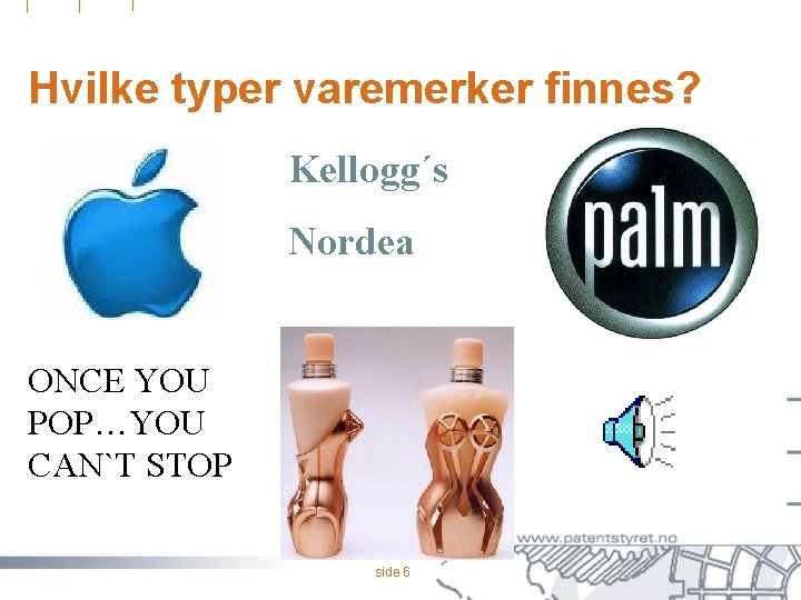 Hvilke typer varemerker finnes? Kellogg´s Nordea ONCE YOU POP…YOU CAN`T STOP side 6 