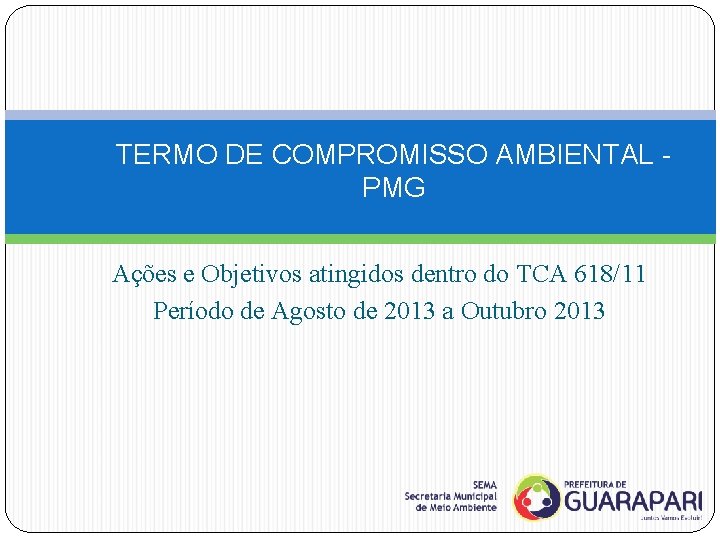 TERMO DE COMPROMISSO AMBIENTAL PMG Ações e Objetivos atingidos dentro do TCA 618/11 Período