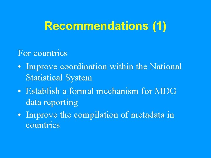 Recommendations (1) For countries • Improve coordination within the National Statistical System • Establish