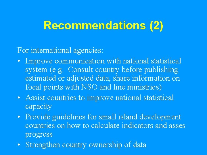 Recommendations (2) For international agencies: • Improve communication with national statistical system (e. g.