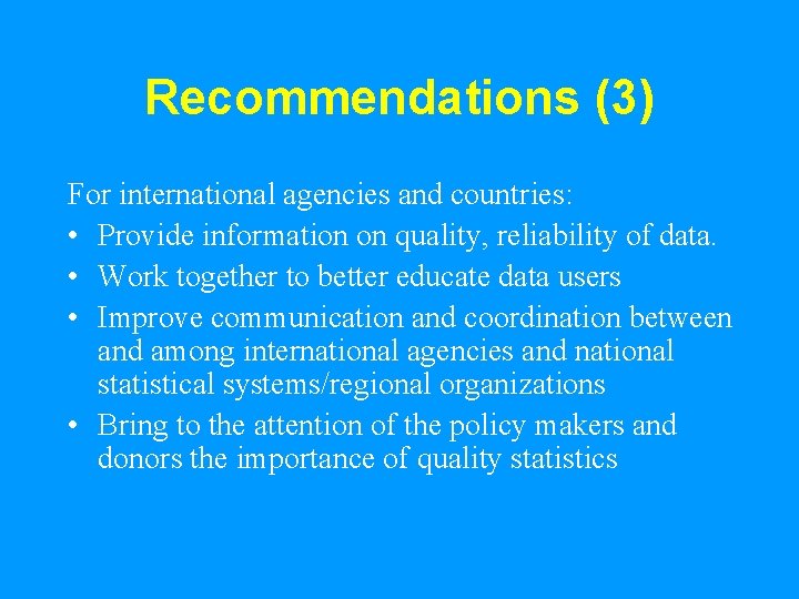 Recommendations (3) For international agencies and countries: • Provide information on quality, reliability of