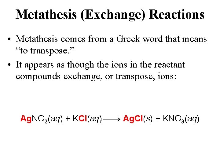 Metathesis (Exchange) Reactions • Metathesis comes from a Greek word that means “to transpose.