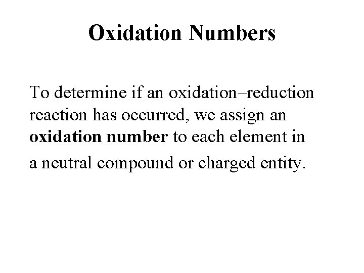 Oxidation Numbers To determine if an oxidation–reduction reaction has occurred, we assign an oxidation