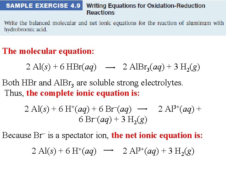 The molecular equation: 2 Al(s) + 6 HBr(aq) 2 Al. Br 3(aq) + 3