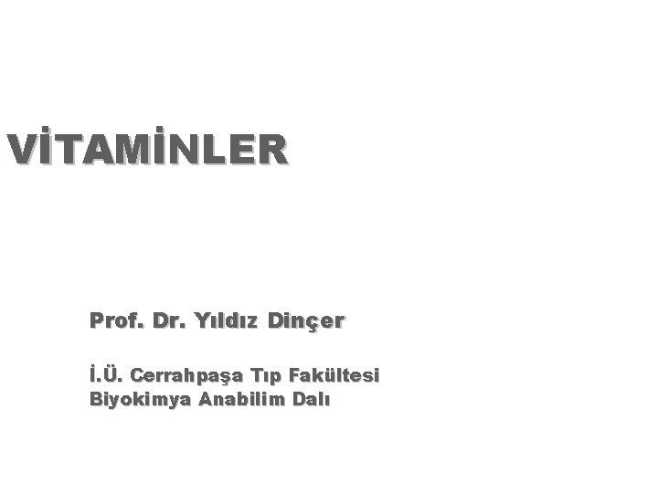 VİTAMİNLER Prof. Dr. Yıldız Dinçer İ. Ü. Cerrahpaşa Tıp Fakültesi Biyokimya Anabilim Dalı 