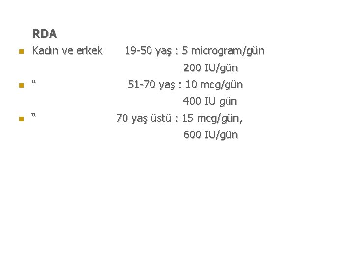 n RDA Kadın ve erkek 19 -50 yaş : 5 microgram/gün 200 IU/gün n