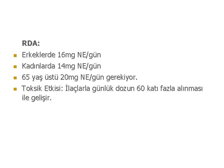 RDA: n Erkeklerde 16 mg NE/gün n Kadınlarda 14 mg NE/gün n 65 yaş