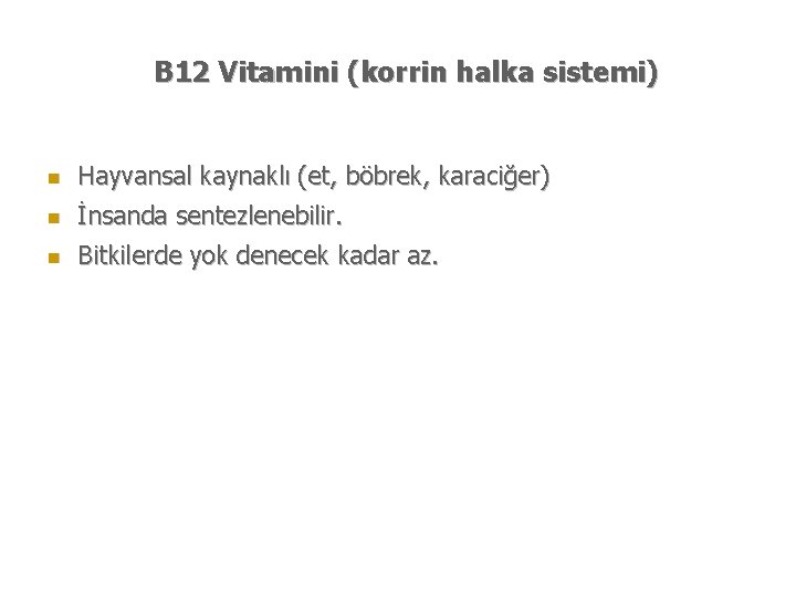 B 12 Vitamini (korrin halka sistemi) n Hayvansal kaynaklı (et, böbrek, karaciğer) n İnsanda