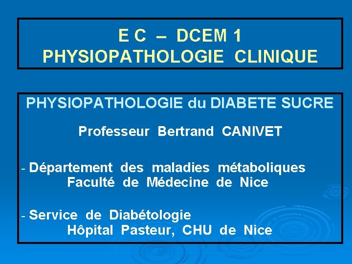 E C – DCEM 1 PHYSIOPATHOLOGIE CLINIQUE PHYSIOPATHOLOGIE du DIABETE SUCRE Professeur Bertrand CANIVET