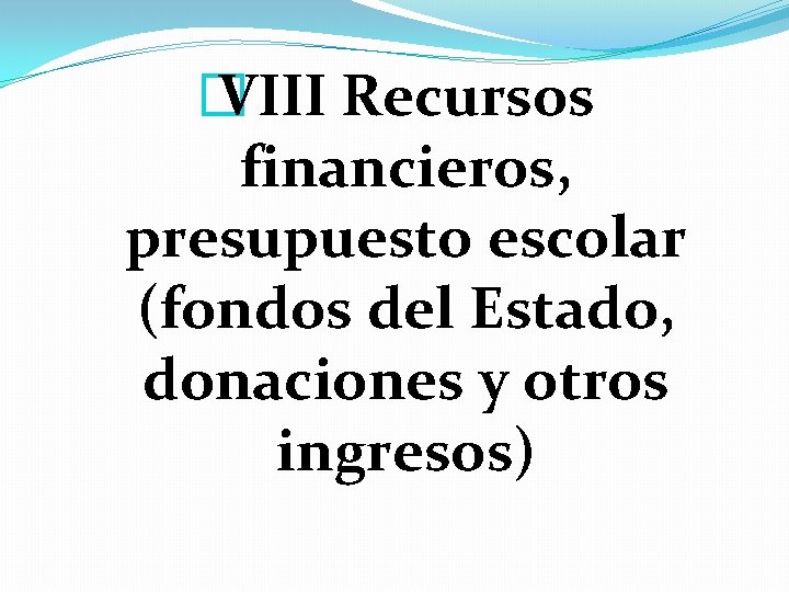 � VIII Recursos financieros, presupuesto escolar (fondos del Estado, donaciones y otros ingresos) 